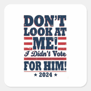 Sticker Carré Ne me regarde pas Je n'ai pas voté pour lui 2024 T