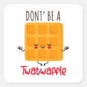 Sticker Carré Ne sois pas un Twatwaffle (Devant)
