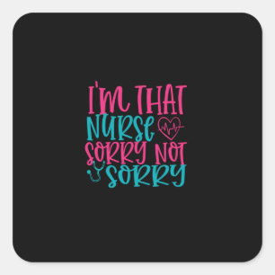Sticker Carré Nurse Gift Im That Nurse Sorry Not Sorry