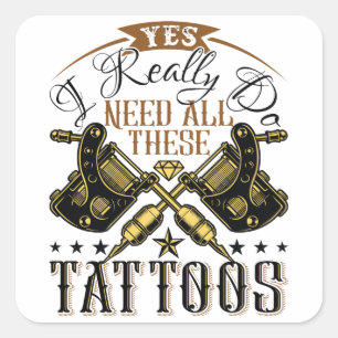 Sticker Carré Oui J'Ai Vraiment Besoin De Tous Ces Tatouages Tat