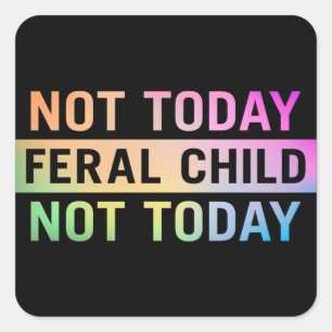 Sticker Carré Pas aujourd'hui Feral Child Funny