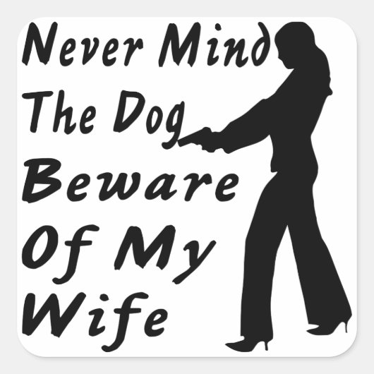 Sticker Carré Peu Importe Que Le Chien Méfie Ma Femme (Devant)