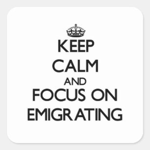 Sticker Carré Restez calme et vous concentrer sur l'ÉMIGRATION