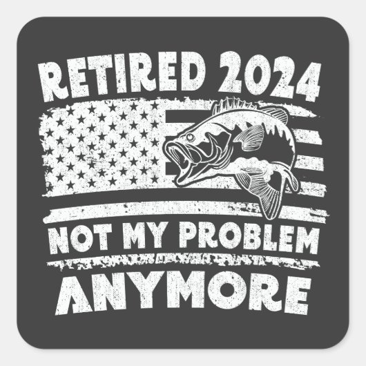 Sticker Carré Retraité 2024 Pas mon problème Plus drôle Pêche (Devant)