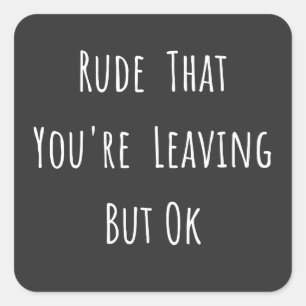 Sticker Carré Rude Que Vous Quittez Mais Ok - Drôle Nouveau Tra