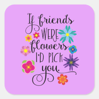 Sticker Carré Si mes amis étaient des fleurs, je te choisirais
