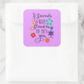 Sticker Carré Si mes amis étaient des fleurs, je te choisirais (Sac)