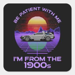 Sticker Carré Sois Patient Avec Moi, Je viens des années 1900