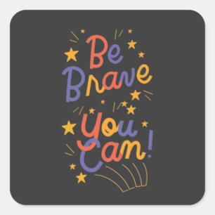 Sticker Carré Soyez Courageux Vous Pouvez Le Faire