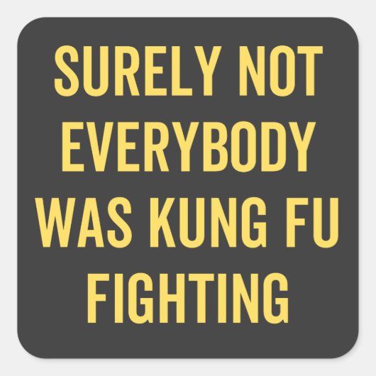 Sticker Carré Surely Not Everybody Was Kung Fu Fighting (Devant)