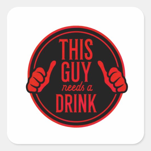 Sticker Carré this guy needs a drink (Devant)