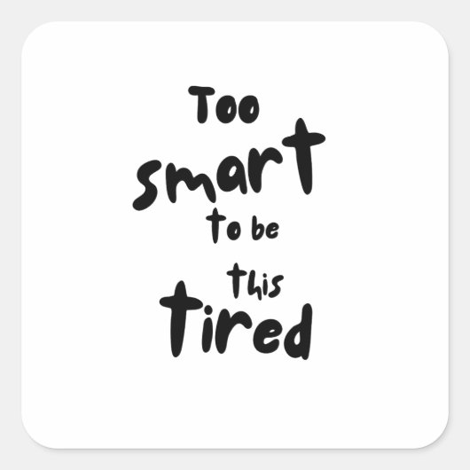 Sticker Carré Too Smart to be This Tired - Funny Sleep Deprivati (Devant)