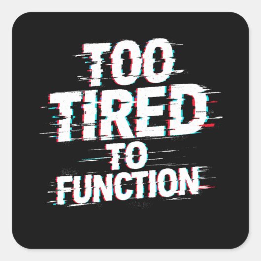 Sticker Carré Too Tired to Function Funny Burnout Meme (Devant)