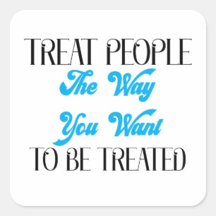 STICKER CARRÉ TREAT PEOPLE THE WAY YOU WANT TO BE TREATED