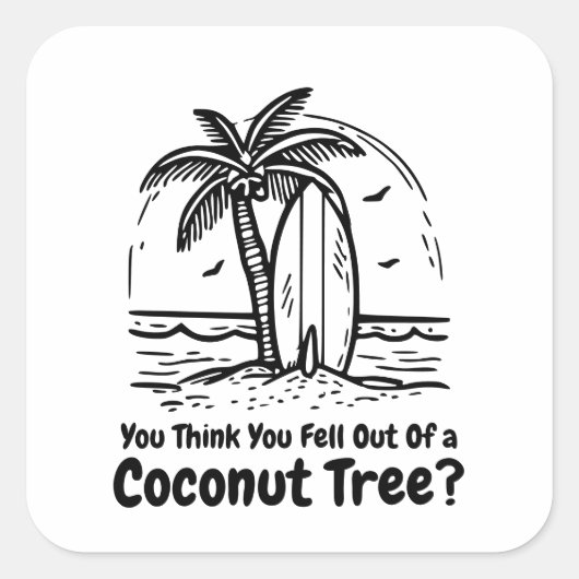 Sticker Carré Tu Pense T'Être Tombé D'Un Cocotier ? (Devant)