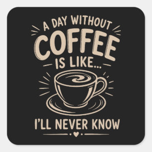 Sticker Carré Une journée sans café est comme je ne saurai jamai