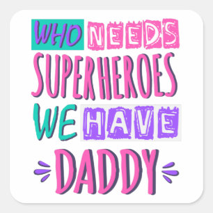 Sticker Carré "Who needs superhéroes we have daddy