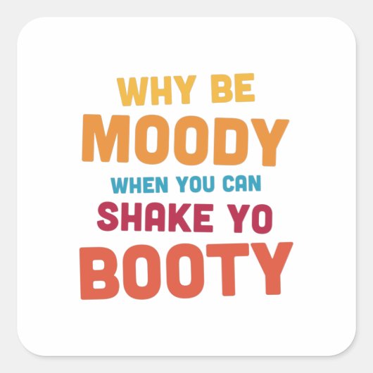 Sticker Carré Why Be Moody - Shake Yo Booty - bright (Devant)