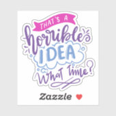 Sticker C'est une idée horrible à quelle heure | Citation  (Feuille)