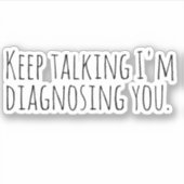 Sticker Continuez à parler Je vous diagnostique. (Devant)