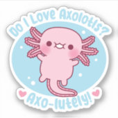 Sticker Cute Do I Love Axolotls Axo-lutely Funny Pun (Devant)