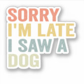 Sticker Désolé, je suis en retard J'ai vu un chien drôle a (Devant)