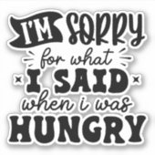 Sticker Désolé pour ce que j'ai dit quand j'avais faim (Devant)