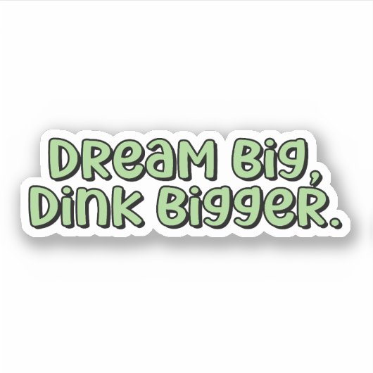 Sticker Dream Big, Dink Plus grand Pickleball Vert (Devant)