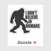 Sticker Drôle Bigfoot-Je ne crois pas aux humains (Feuille)