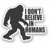 Sticker Drôle Bigfoot-Je ne crois pas aux humains (Devant)