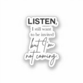 Sticker Écoute, je veux toujours être invité mais pas veni (Recto)