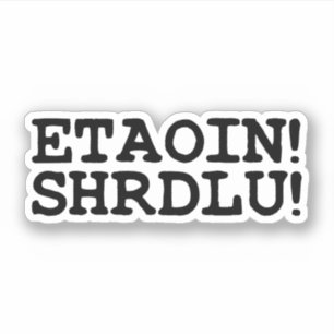 STICKER ETAOIN ! SHRDLU !
