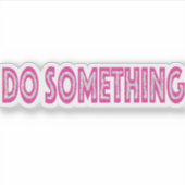 Sticker Faire quelque chose message politique féministe (Devant)