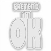 Sticker Fais semblant que je vais bien. (Devant)