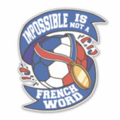 STICKER FRANCE LE FOOTBALL IMPOSSIBLE N'EST PAS UN MOT FRA (Devant)