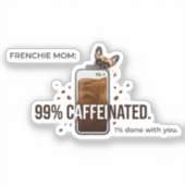 Sticker Frenchie Mom 99 Percent Caffeinated Funny Coffee D (Recto)
