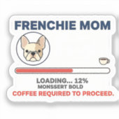 Sticker Frenchie Mom Loading Coffee Required Funny Design (Recto)