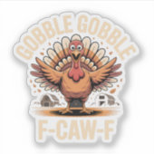 Sticker Gobble Gobble F-Caw-F Turquie Drôle Thanksgiving (Devant)