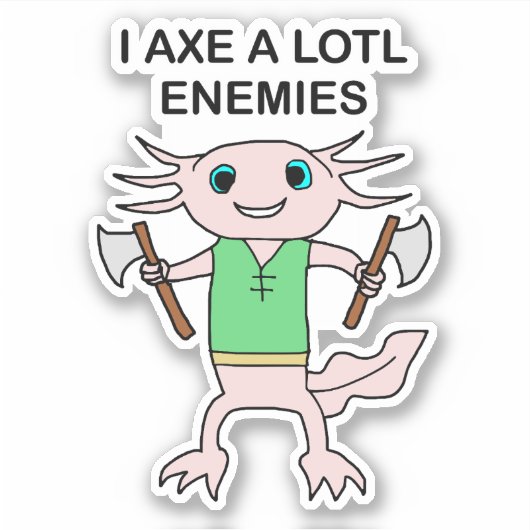 STICKER I AX A LOTL ENEMIES (Devant)