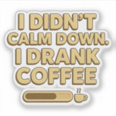 Sticker I Drank Coffee – Funny Coffee Quote Design (Devant)