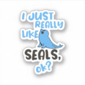 Sticker I Just Really Like Seals, OK?  (Devant)