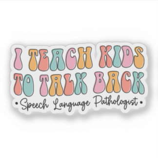 Sticker I Teach Kids to Talk Back Speech Pathologist SLP