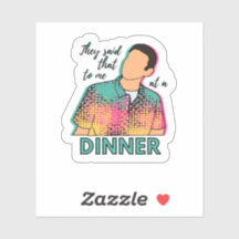 Ils m'ont dit ça lors d'un dîner avec un autocolla