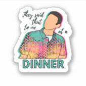 Sticker Ils m'ont dit ça lors d'un dîner avec un autocolla (Devant)