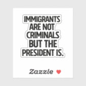 Sticker Immigrants Are Not Criminials But the President Is (Feuille)