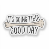 Sticker It’s Going Tibia Good Day, Funny Physical Therapy (Devant)