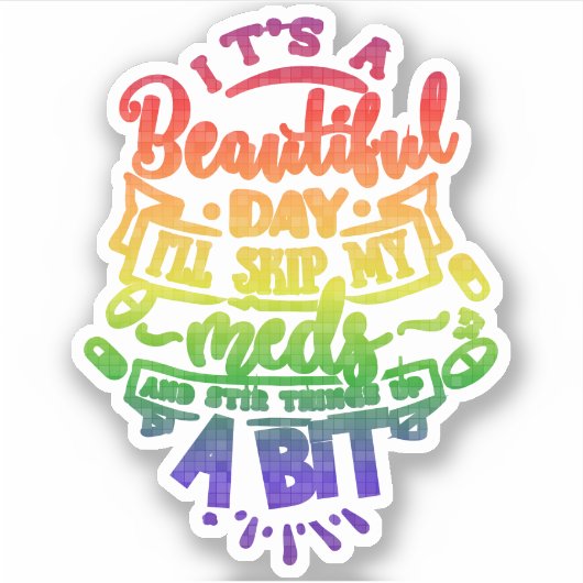 Sticker Its a Beautiful Day Ill Skip My Meds (Devant)
