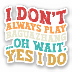 Sticker Je ne joue pas toujours Baguazhang Oh attendez Oui
