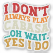 Sticker Je ne joue pas toujours Cabasa Oh Attends Oui Je f (Devant)