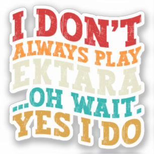 Sticker Je ne joue pas toujours de l'Ektara Oh attendez si